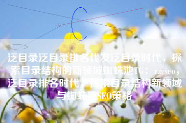泛目录泛目录排名代发泛目录时代，探索目录结构的新领域蜘蛛池TG：zzcseo，泛目录排名时代，探索目录结构新领域与蜘蛛池SEO策略