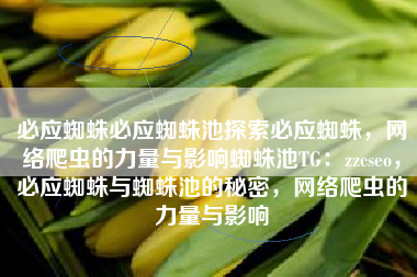 必应蜘蛛必应蜘蛛池探索必应蜘蛛，网络爬虫的力量与影响蜘蛛池TG：zzcseo，必应蜘蛛与蜘蛛池的秘密，网络爬虫的力量与影响