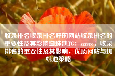 收录排名收录排名好的网站收录排名的重要性及其影响蜘蛛池TG：zzcseo，收录排名的重要性及其影响，优质网站与蜘蛛池策略