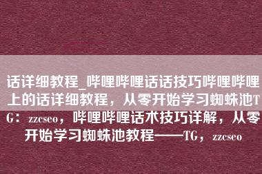 话详细教程_哔哩哔哩话话技巧哔哩哔哩上的话详细教程，从零开始学习蜘蛛池TG：zzcseo，哔哩哔哩话术技巧详解，从零开始学习蜘蛛池教程——TG，zzcseo