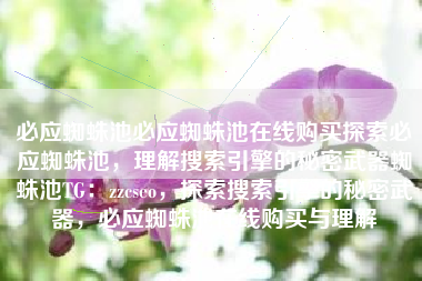 必应蜘蛛池必应蜘蛛池在线购买探索必应蜘蛛池，理解搜索引擎的秘密武器蜘蛛池TG：zzcseo，探索搜索引擎的秘密武器，必应蜘蛛池在线购买与理解