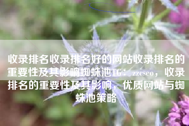 收录排名收录排名好的网站收录排名的重要性及其影响蜘蛛池TG：zzcseo，收录排名的重要性及其影响，优质网站与蜘蛛池策略