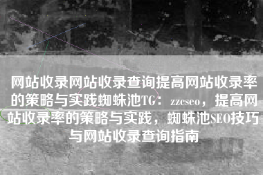 网站收录网站收录查询提高网站收录率的策略与实践蜘蛛池TG：zzcseo，提高网站收录率的策略与实践，蜘蛛池SEO技巧与网站收录查询指南