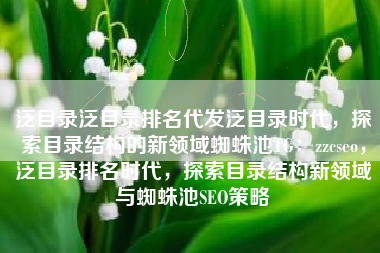 泛目录泛目录排名代发泛目录时代，探索目录结构的新领域蜘蛛池TG：zzcseo，泛目录排名时代，探索目录结构新领域与蜘蛛池SEO策略