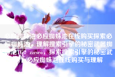 必应蜘蛛池必应蜘蛛池在线购买探索必应蜘蛛池，理解搜索引擎的秘密武器蜘蛛池TG：zzcseo，探索搜索引擎的秘密武器，必应蜘蛛池在线购买与理解