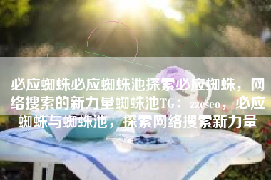 必应蜘蛛必应蜘蛛池探索必应蜘蛛，网络搜索的新力量蜘蛛池TG：zzcseo，必应蜘蛛与蜘蛛池，探索网络搜索新力量