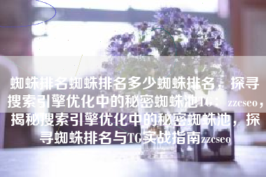 蜘蛛排名蜘蛛排名多少蜘蛛排名，探寻搜索引擎优化中的秘密蜘蛛池TG：zzcseo，揭秘搜索引擎优化中的秘密蜘蛛池，探寻蜘蛛排名与TG实战指南zzcseo