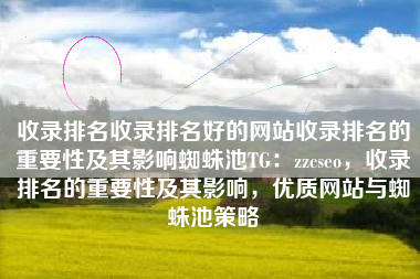 收录排名收录排名好的网站收录排名的重要性及其影响蜘蛛池TG：zzcseo，收录排名的重要性及其影响，优质网站与蜘蛛池策略