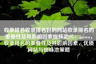 收录排名收录排名好的网站收录排名的重要性及其影响因素蜘蛛池TG：zzcseo，收录排名的重要性及其影响因素，优质网站与蜘蛛池策略