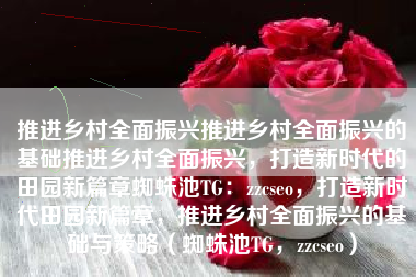 推进乡村全面振兴推进乡村全面振兴的基础推进乡村全面振兴，打造新时代的田园新篇章蜘蛛池TG：zzcseo，打造新时代田园新篇章，推进乡村全面振兴的基础与策略（蜘蛛池TG，zzcseo）