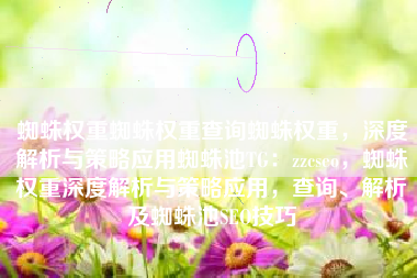 蜘蛛权重蜘蛛权重查询蜘蛛权重，深度解析与策略应用蜘蛛池TG：zzcseo，蜘蛛权重深度解析与策略应用，查询、解析及蜘蛛池SEO技巧