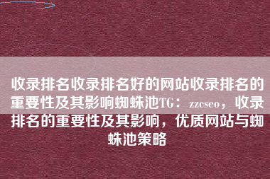 收录排名收录排名好的网站收录排名的重要性及其影响蜘蛛池TG：zzcseo，收录排名的重要性及其影响，优质网站与蜘蛛池策略