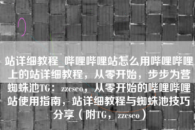 站详细教程_哔哩哔哩站怎么用哔哩哔哩上的站详细教程，从零开始，步步为营蜘蛛池TG：zzcseo，从零开始的哔哩哔哩站使用指南，站详细教程与蜘蛛池技巧分享（附TG，zzcseo）