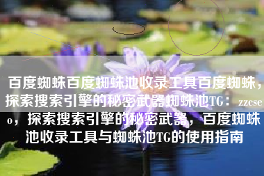百度蜘蛛百度蜘蛛池收录工具百度蜘蛛，探索搜索引擎的秘密武器蜘蛛池TG：zzcseo，探索搜索引擎的秘密武器，百度蜘蛛池收录工具与蜘蛛池TG的使用指南