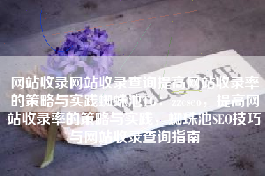 网站收录网站收录查询提高网站收录率的策略与实践蜘蛛池TG：zzcseo，提高网站收录率的策略与实践，蜘蛛池SEO技巧与网站收录查询指南