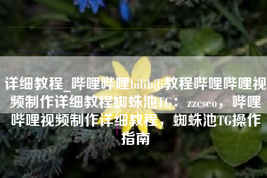 详细教程_哔哩哔哩bilibili教程哔哩哔哩视频制作详细教程蜘蛛池TG：zzcseo，哔哩哔哩视频制作详细教程，蜘蛛池TG操作指南