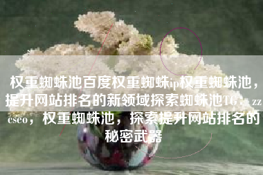 权重蜘蛛池百度权重蜘蛛ip权重蜘蛛池，提升网站排名的新领域探索蜘蛛池TG：zzcseo，权重蜘蛛池，探索提升网站排名的秘密武器