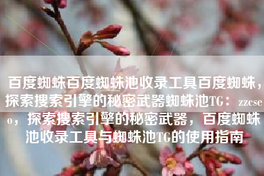 百度蜘蛛百度蜘蛛池收录工具百度蜘蛛，探索搜索引擎的秘密武器蜘蛛池TG：zzcseo，探索搜索引擎的秘密武器，百度蜘蛛池收录工具与蜘蛛池TG的使用指南