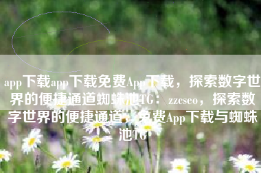 app下载app下载免费App下载，探索数字世界的便捷通道蜘蛛池TG：zzcseo，探索数字世界的便捷通道，免费App下载与蜘蛛池TG