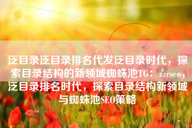 泛目录泛目录排名代发泛目录时代，探索目录结构的新领域蜘蛛池TG：zzcseo，泛目录排名时代，探索目录结构新领域与蜘蛛池SEO策略