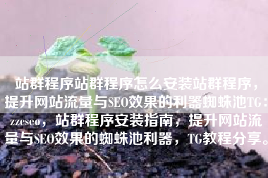 站群程序站群程序怎么安装站群程序，提升网站流量与SEO效果的利器蜘蛛池TG：zzcseo，站群程序安装指南，提升网站流量与SEO效果的蜘蛛池利器，TG教程分享。