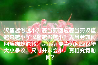 汉堡越做越小？麦当劳回应麦当劳汉堡越来越小了汉堡越做越小？麦当劳如何回应蜘蛛池TG：zzcseo，麦当劳回应汉堡大小争议，尺寸并未变小，真相究竟如何？