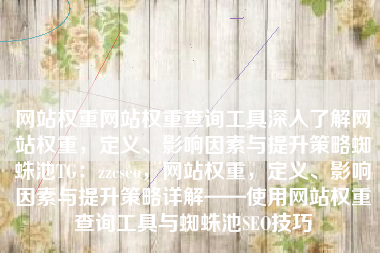 网站权重网站权重查询工具深入了解网站权重，定义、影响因素与提升策略蜘蛛池TG：zzcseo，网站权重，定义、影响因素与提升策略详解——使用网站权重查询工具与蜘蛛池SEO技巧
