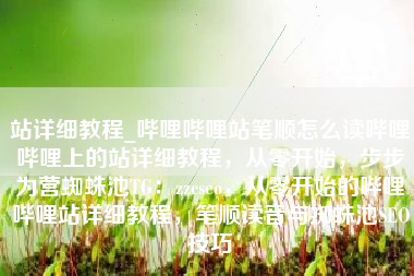 站详细教程_哔哩哔哩站笔顺怎么读哔哩哔哩上的站详细教程，从零开始，步步为营蜘蛛池TG：zzcseo，从零开始的哔哩哔哩站详细教程，笔顺读音与蜘蛛池SEO技巧