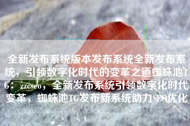 全新发布系统版本发布系统全新发布系统，引领数字化时代的变革之道蜘蛛池TG：zzcseo，全新发布系统引领数字化时代变革，蜘蛛池TG发布新系统助力SEO优化