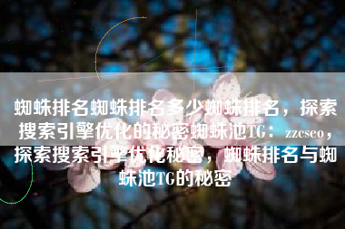 蜘蛛排名蜘蛛排名多少蜘蛛排名，探索搜索引擎优化的秘密蜘蛛池TG：zzcseo，探索搜索引擎优化秘密，蜘蛛排名与蜘蛛池TG的秘密