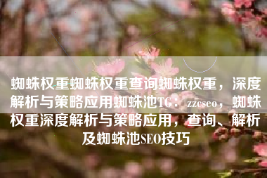 蜘蛛权重蜘蛛权重查询蜘蛛权重，深度解析与策略应用蜘蛛池TG：zzcseo，蜘蛛权重深度解析与策略应用，查询、解析及蜘蛛池SEO技巧