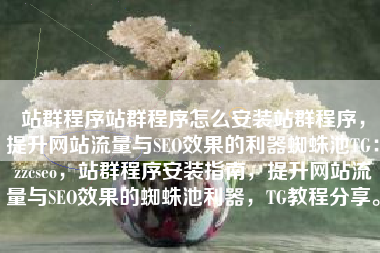 站群程序站群程序怎么安装站群程序，提升网站流量与SEO效果的利器蜘蛛池TG：zzcseo，站群程序安装指南，提升网站流量与SEO效果的蜘蛛池利器，TG教程分享。
