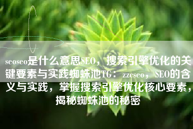 seoseo是什么意思SEO，搜索引擎优化的关键要素与实践蜘蛛池TG：zzcseo，SEO的含义与实践，掌握搜索引擎优化核心要素，揭秘蜘蛛池的秘密