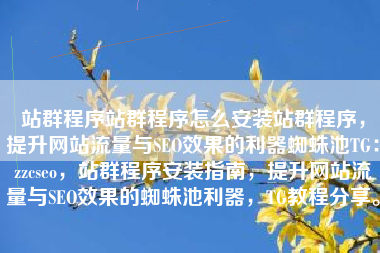 站群程序站群程序怎么安装站群程序，提升网站流量与SEO效果的利器蜘蛛池TG：zzcseo，站群程序安装指南，提升网站流量与SEO效果的蜘蛛池利器，TG教程分享。