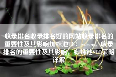 收录排名收录排名好的网站收录排名的重要性及其影响蜘蛛池TG：zzcseo，收录排名的重要性及其影响，蜘蛛池SEO策略详解