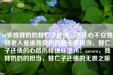 69岁独臂奶奶替亡子还债：不还心不安独臂老人是谁独臂奶奶的无畏担当，替亡子还债的心路历程蜘蛛池TG：zzcseo，独臂奶奶的担当，替亡子还债的无畏之旅