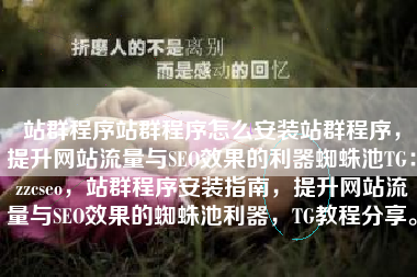 站群程序站群程序怎么安装站群程序，提升网站流量与SEO效果的利器蜘蛛池TG：zzcseo，站群程序安装指南，提升网站流量与SEO效果的蜘蛛池利器，TG教程分享。