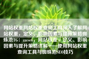 网站权重网站权重查询工具深入了解网站权重，定义、影响因素与提升策略蜘蛛池TG：zzcseo，网站权重，定义、影响因素与提升策略详解——使用网站权重查询工具与蜘蛛池SEO技巧