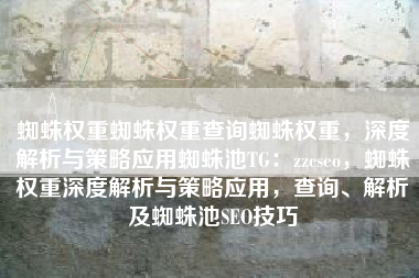 蜘蛛权重蜘蛛权重查询蜘蛛权重，深度解析与策略应用蜘蛛池TG：zzcseo，蜘蛛权重深度解析与策略应用，查询、解析及蜘蛛池SEO技巧