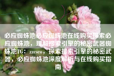 必应蜘蛛池必应蜘蛛池在线购买探索必应蜘蛛池，理解搜索引擎的秘密武器蜘蛛池TG：zzcseo，探索搜索引擎的秘密武器，必应蜘蛛池深度解析与在线购买指南