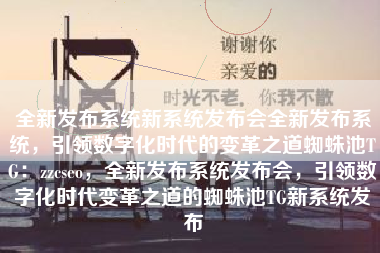 全新发布系统新系统发布会全新发布系统，引领数字化时代的变革之道蜘蛛池TG：zzcseo，全新发布系统发布会，引领数字化时代变革之道的蜘蛛池TG新系统发布