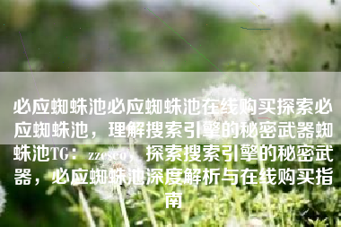 必应蜘蛛池必应蜘蛛池在线购买探索必应蜘蛛池，理解搜索引擎的秘密武器蜘蛛池TG：zzcseo，探索搜索引擎的秘密武器，必应蜘蛛池深度解析与在线购买指南