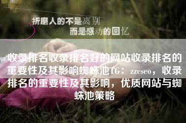收录排名收录排名好的网站收录排名的重要性及其影响蜘蛛池TG：zzcseo，收录排名的重要性及其影响，优质网站与蜘蛛池策略