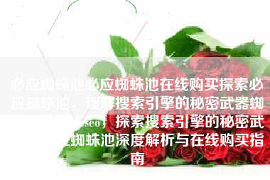 必应蜘蛛池必应蜘蛛池在线购买探索必应蜘蛛池，理解搜索引擎的秘密武器蜘蛛池TG：zzcseo，探索搜索引擎的秘密武器，必应蜘蛛池深度解析与在线购买指南