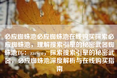 必应蜘蛛池必应蜘蛛池在线购买探索必应蜘蛛池，理解搜索引擎的秘密武器蜘蛛池TG：zzcseo，探索搜索引擎的秘密武器，必应蜘蛛池深度解析与在线购买指南