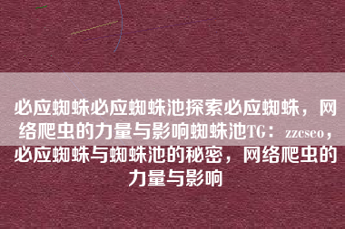 必应蜘蛛必应蜘蛛池探索必应蜘蛛，网络爬虫的力量与影响蜘蛛池TG：zzcseo，必应蜘蛛与蜘蛛池的秘密，网络爬虫的力量与影响