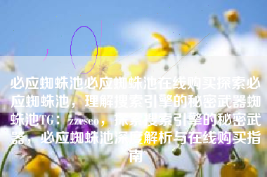 必应蜘蛛池必应蜘蛛池在线购买探索必应蜘蛛池，理解搜索引擎的秘密武器蜘蛛池TG：zzcseo，探索搜索引擎的秘密武器，必应蜘蛛池深度解析与在线购买指南