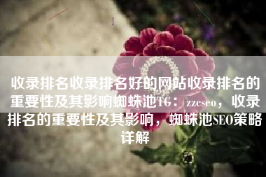 收录排名收录排名好的网站收录排名的重要性及其影响蜘蛛池TG：zzcseo，收录排名的重要性及其影响，蜘蛛池SEO策略详解