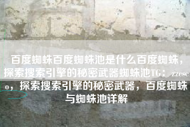 百度蜘蛛百度蜘蛛池是什么百度蜘蛛，探索搜索引擎的秘密武器蜘蛛池TG：zzcseo，探索搜索引擎的秘密武器，百度蜘蛛与蜘蛛池详解