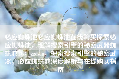 必应蜘蛛池必应蜘蛛池在线购买探索必应蜘蛛池，理解搜索引擎的秘密武器蜘蛛池TG：zzcseo，探索搜索引擎的秘密武器，必应蜘蛛池深度解析与在线购买指南